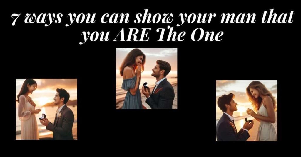 7 Things That Show Him You're The One Starting Today