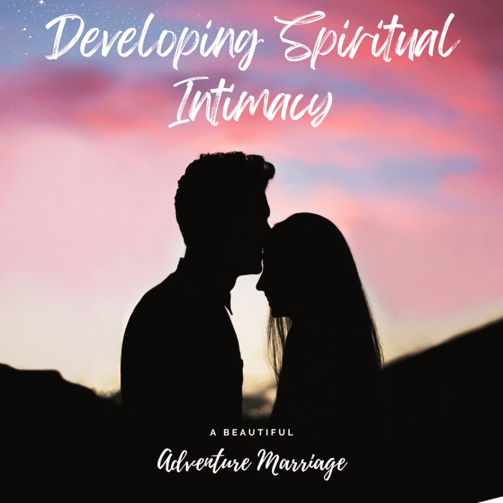 Developing Spiritual Intimacy A Beautiful Adventure Marriage
