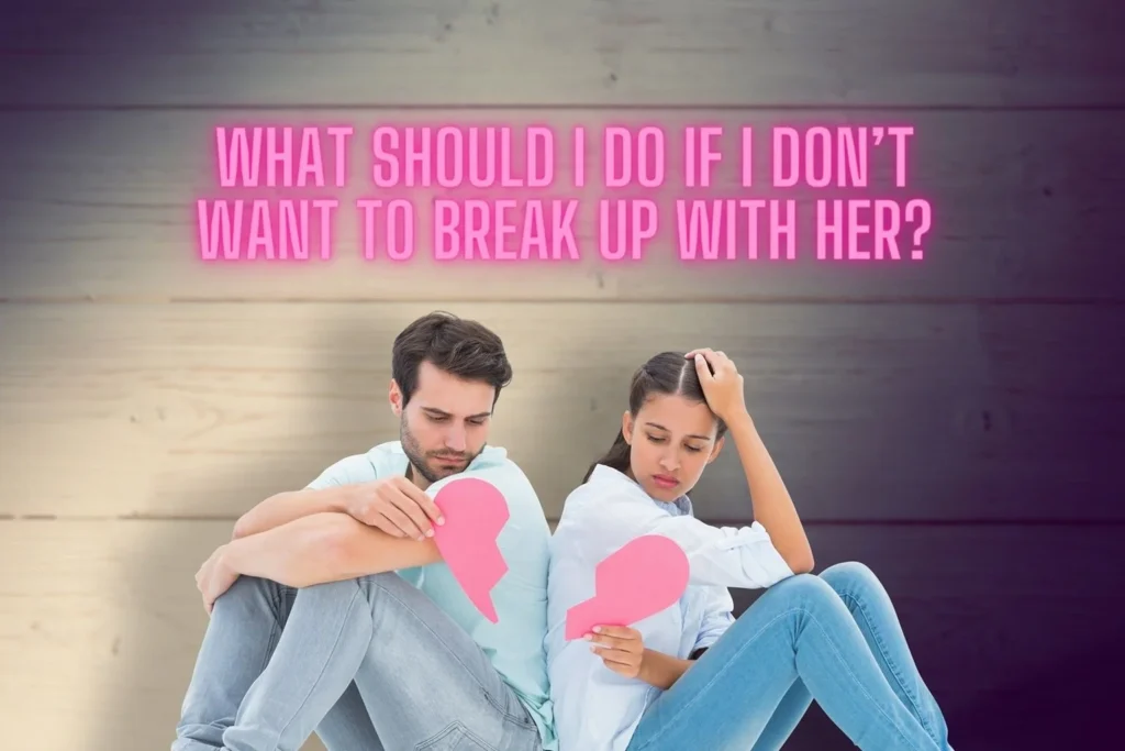 I Don't Want To Break Up With Her! What Should