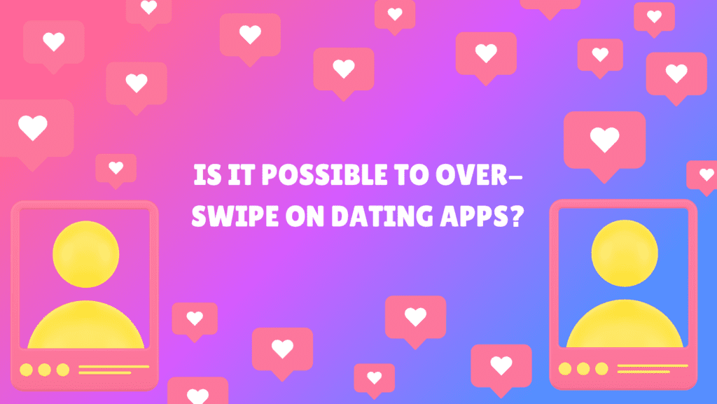 Is It Possible To "over Swipe" On Dating Apps?